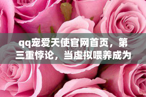 当虚拟喂养成为灵魂的终极审判场图片