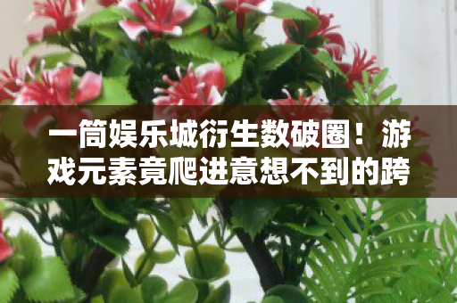 游戏元素竟爬进意想不到的跨界宇宙图片