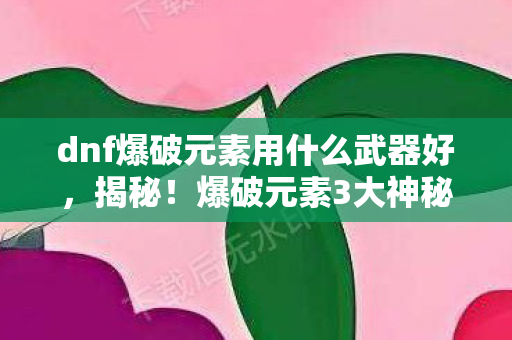 dnf爆破元素用什么武器好图片