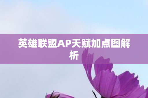 英雄联盟AP天赋加点图解析 英雄联盟AP天赋加点图解析