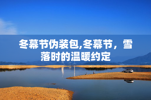 冬幕节伪装包,冬幕节,雪落时的温暖约定 冬幕节伪装包,冬幕节,雪落时的温暖约定
