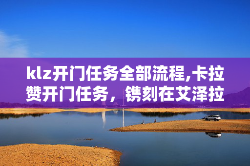 klz开门任务全部流程,卡拉赞开门任务,镌刻在艾泽拉斯的旧时光 klz开门任务全部流程,卡拉赞开门任务,镌刻在艾泽拉斯的旧时光
