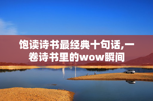 饱读诗书最经典十句话,一卷诗书里的wow瞬间