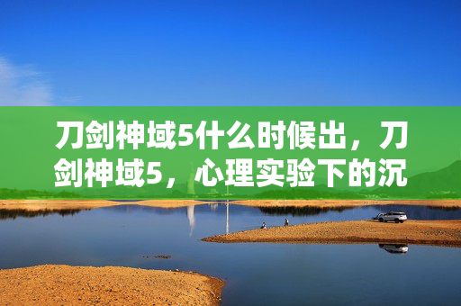 刀剑神域5什么时候出,刀剑神域5,心理实验下的沉迷深渊,细思极恐的自我异化 刀剑神域5什么时候出,刀剑神域5,心理实验下的沉迷深渊,细思极恐的自我异化