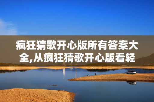 疯狂猜歌开心版所有答案大全,从疯狂猜歌开心版看轻量益智游戏的快乐内核