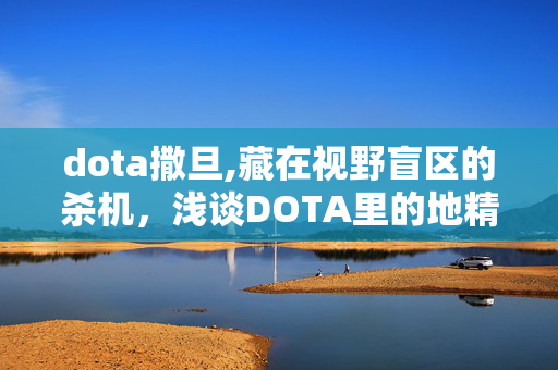 dota撒旦,藏在视野盲区的杀机,浅谈DOTA里的地精工程师 dota撒旦,藏在视野盲区的杀机,浅谈DOTA里的地精工程师