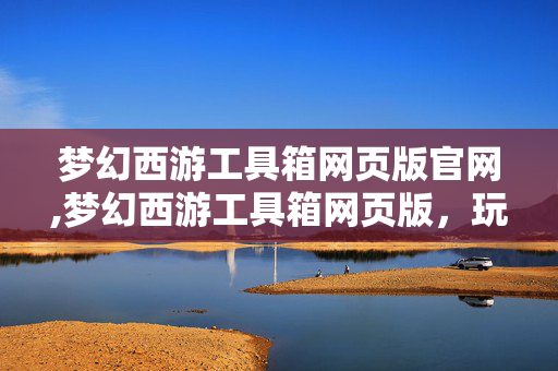 梦幻西游工具箱网页版官网,梦幻西游工具箱网页版,玩家三界探险的贴心助手 梦幻西游工具箱网页版官网,梦幻西游工具箱网页版,玩家三界探险的贴心助手