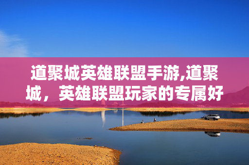 道聚城英雄联盟手游,道聚城,英雄联盟玩家的专属好物聚集地 道聚城英雄联盟手游,道聚城,英雄联盟玩家的专属好物聚集地