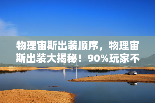 物理宙斯出装顺序,物理宙斯出装大揭秘!90%玩家不知的跨平台数据差,你中招了吗? 物理宙斯出装顺序,物理宙斯出装大揭秘!90%玩家不知的跨平台数据差,你中招了吗?