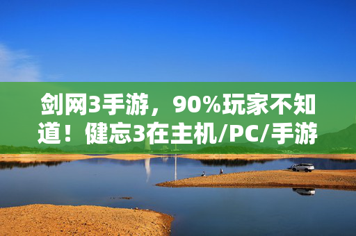 剑网3手游,90%玩家不知道!健忘3在主机/PC/手游的操控差距竟差300%! 剑网3手游,90%玩家不知道!健忘3在主机/PC/手游的操控差距竟差300%!