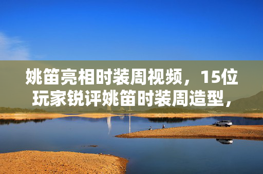 姚笛亮相时装周视频，15位玩家锐评姚笛时装周造型，这疑点让萌新大神都绷不住了！