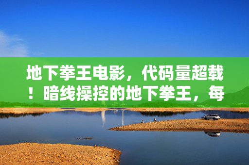 地下拳王电影，代码量超载！暗线操控的地下拳王，每一拳都让玩家头皮发麻