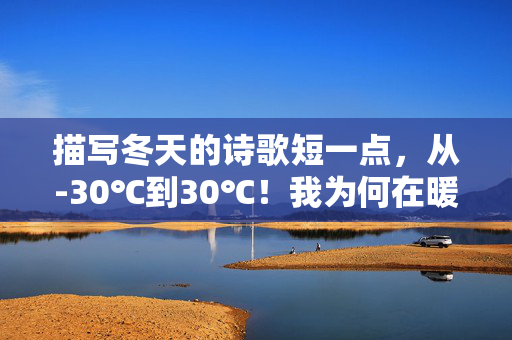 描写冬天的诗歌短一点，从-30℃到30℃！我为何在暖冬重拾冰封十年的诗心？