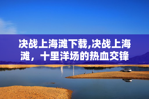 决战上海滩下载,决战上海滩,十里洋场的热血交锋 决战上海滩下载,决战上海滩,十里洋场的热血交锋