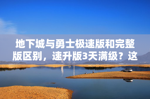 地下城与勇士极速版和完整版区别，速升版3天满级？这5个氪金猫腻让你上头到摔手机！