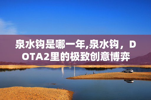 泉水钩是哪一年,泉水钩,DOTA2里的极致创意博弈 泉水钩是哪一年,泉水钩,DOTA2里的极致创意博弈