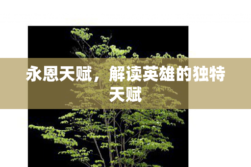 永恩天赋,解读英雄的独特天赋 永恩天赋,解读英雄的独特天赋