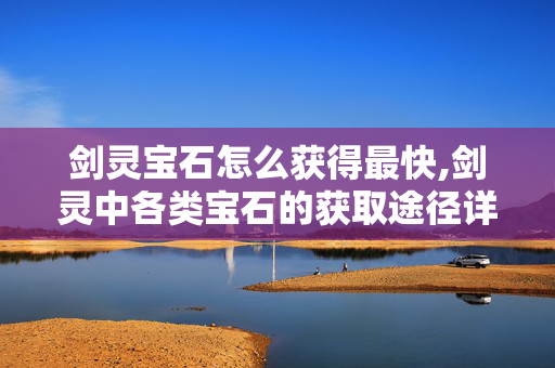 剑灵宝石怎么获得最快,剑灵中各类宝石的获取途径详解