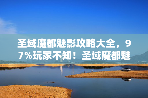 圣域魔都魅影攻略大全,97%玩家不知!圣域魔都魅影三端操控竟差这么多? 圣域魔都魅影攻略大全,97%玩家不知!圣域魔都魅影三端操控竟差这么多?