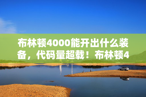 布林顿4000能开出什么装备,代码量超载!布林顿4000暗线触发,当玩家头皮发麻时,文明已叛乱 布林顿4000能开出什么装备,代码量超载!布林顿4000暗线触发,当玩家头皮发麻时,文明已叛乱