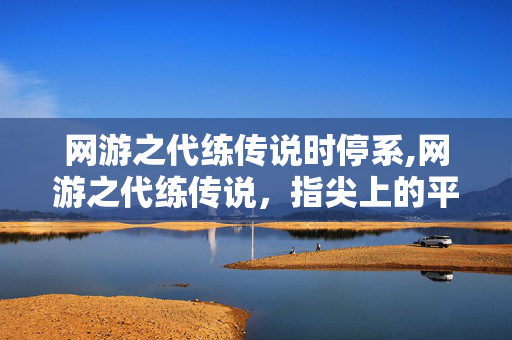 网游之代练传说时停系,网游之代练传说,指尖上的平凡传奇 网游之代练传说时停系,网游之代练传说,指尖上的平凡传奇