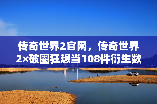 传奇世界2官网,传奇世界2×破圈狂想当108件衍生数手办攻占卧室,我的冰箱比沙漠还荒凉! 传奇世界2官网,传奇世界2×破圈狂想当108件衍生数手办攻占卧室,我的冰箱比沙漠还荒凉!