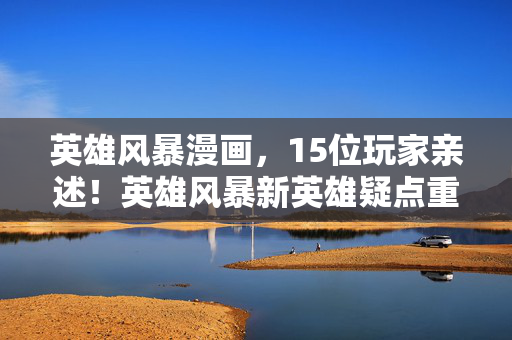 英雄风暴漫画,15位玩家亲述!英雄风暴新英雄疑点重重,采访现场集体绷不住 英雄风暴漫画,15位玩家亲述!英雄风暴新英雄疑点重重,采访现场集体绷不住