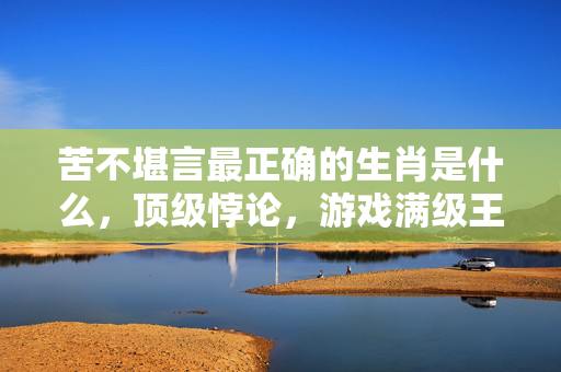 苦不堪言最正确的生肖是什么,顶级悖论,游戏满级王者的现实废墟,生肖蛇的灵魂震颤之困 苦不堪言最正确的生肖是什么,顶级悖论,游戏满级王者的现实废墟,生肖蛇的灵魂震颤之困