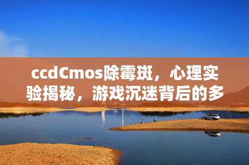 ccdCmos除霉斑，心理实验揭秘，游戏沉迷背后的多巴胺陷阱，细思极恐！