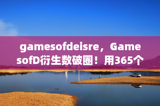 gamesofdeisre，GamesofD衍生数破圈！用365个手办造茧，冰箱空了算个球！