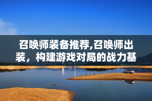 召唤师装备推荐,召唤师出装，构建游戏对局的战力基石