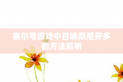 赛尔号游戏中召唤奈尼芬多的方法解析 赛尔号游戏中召唤奈尼芬多的方法解析