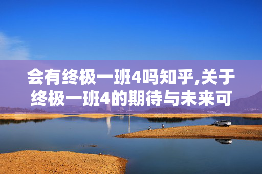 会有终极一班4吗知乎,关于终极一班4的期待与未来可能 会有终极一班4吗知乎,关于终极一班4的期待与未来可能
