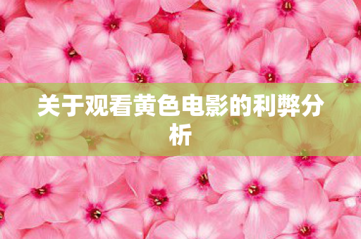 关于观看黄色电影的利弊分析