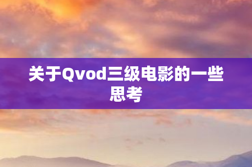 关于Qvod三级电影的一些思考