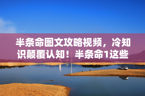 半条命图文攻略视频，冷知识颠覆认知！半条命1这些设计细节，让你目瞪口呆！