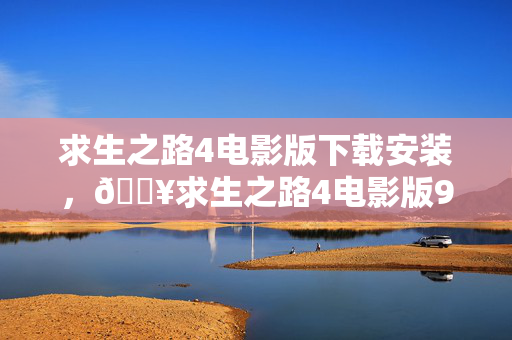求生之路4电影版下载安装,🔥求生之路4电影版9大震撼场面!肾上腺素狂飙的末日狂欢! 求生之路4电影版下载安装,🔥求生之路4电影版9大震撼场面!肾上腺素狂飙的末日狂欢!