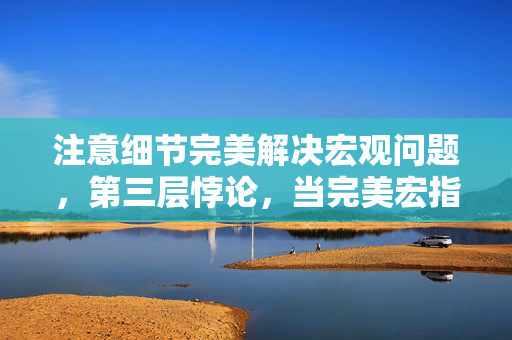注意细节完美解决宏观问题,第三层悖论,当完美宏指令击碎自由意志的灵魂震颤 注意细节完美解决宏观问题,第三层悖论,当完美宏指令击碎自由意志的灵魂震颤