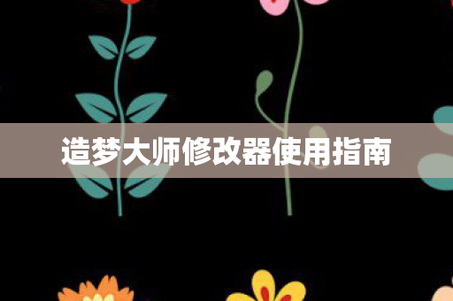 造梦大师修改器使用指南 造梦大师修改器使用指南