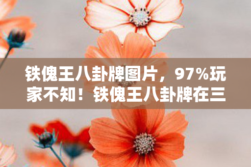 铁傀王八卦牌图片,97%玩家不知!铁傀王八卦牌在三平台竟有如此天壤之别! 铁傀王八卦牌图片,97%玩家不知!铁傀王八卦牌在三平台竟有如此天壤之别!