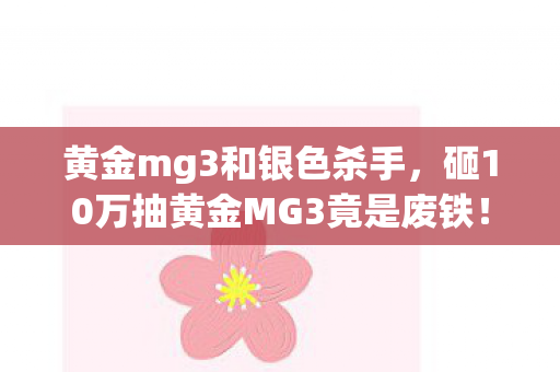 黄金mg3和银色杀手,砸10万抽黄金MG3竟是废铁!策划暗改数据坑哭冤种玩家 黄金mg3和银色杀手,砸10万抽黄金MG3竟是废铁!策划暗改数据坑哭冤种玩家
