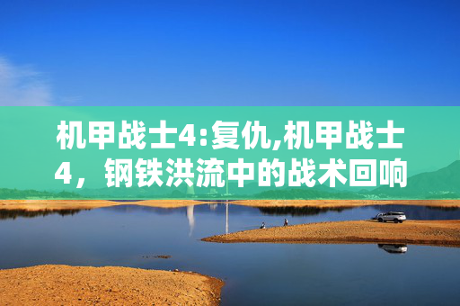 机甲战士4:复仇,机甲战士4，钢铁洪流中的战术回响