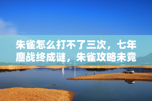 朱雀怎么打不了三次，七年鏖战终成谜，朱雀攻略未竟时，泪目竟因一纸关服令
