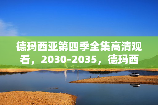 德玛西亚第四季全集高清观看，2030-2035，德玛西亚终章揭秘！五年等待，结局震撼到灵魂出窍！