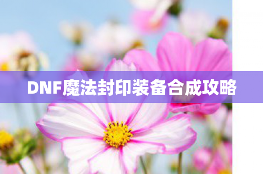 DNF魔法封印装备合成攻略