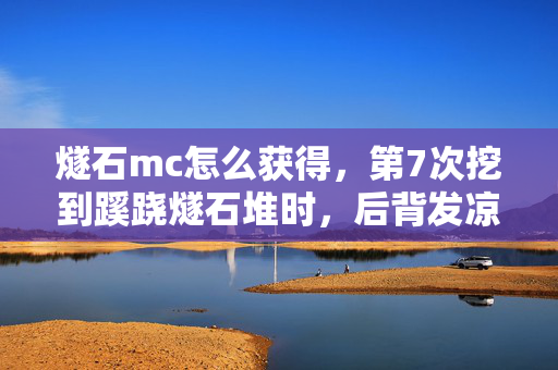 燧石mc怎么获得，第7次挖到蹊跷燧石堆时，后背发凉，原来我才是被游戏玩透的傻子