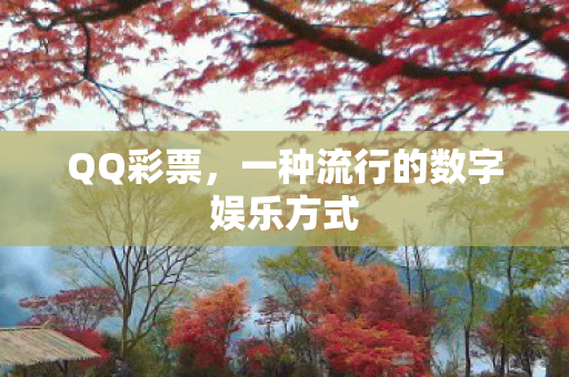 QQ彩票,一种流行的数字娱乐方式 QQ彩票,一种流行的数字娱乐方式