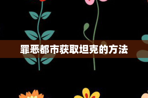 罪恶都市获取坦克的方法