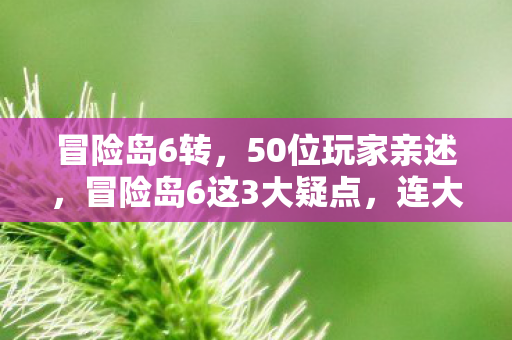 冒险岛6转,50位玩家亲述,冒险岛6这3大疑点,连大神都绷不住笑了! 冒险岛6转,50位玩家亲述,冒险岛6这3大疑点,连大神都绷不住笑了!