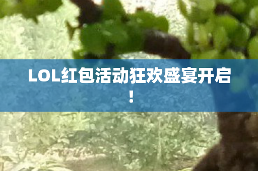 LOL红包活动狂欢盛宴开启! LOL红包活动狂欢盛宴开启!